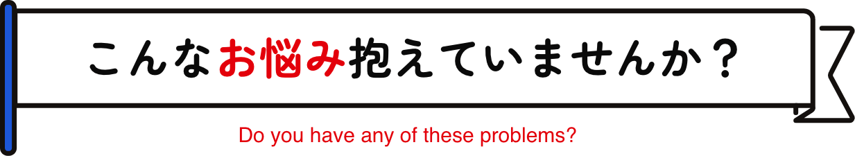 こんなお悩み抱えていませんか？