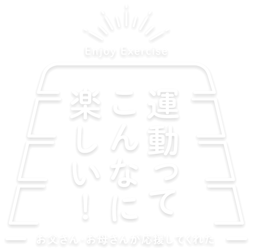 運動ってこんなに楽しい。お父さん・お母さんが応援してくれた